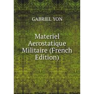   Materiel Aerostatique Militaire (French Edition) GABRIEL YON Books