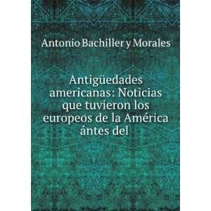  de la AmÃ©rica Ã¡ntes del . Antonio Bachiller y Morales Books