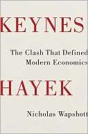 Keynes Hayek The Clash That Defined Modern Economics