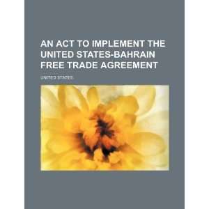    Bahrain Free Trade Agreement (9781234349769) United States. Books