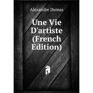  Une Vie Dartiste (French Edition) Alexandre Dumas Books