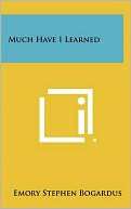 Much Have I Learned Emory Stephen Bogardus