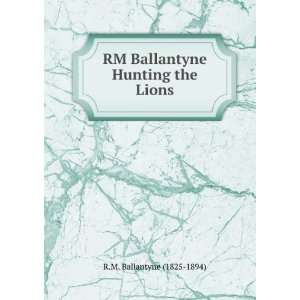    RM Ballantyne Hunting the Lions R.M. Ballantyne (1825 1894) Books