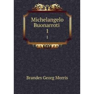  Michelangelo Buonarroti . 1 Brandes Georg Morris Books