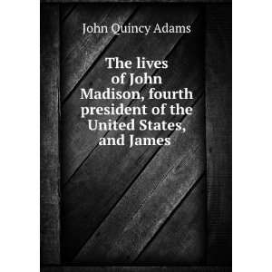  The lives of John Madison, fourth president of the United 