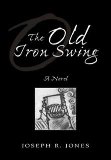   The Old Iron Swing by Joseph R. Jones, Xlibris 