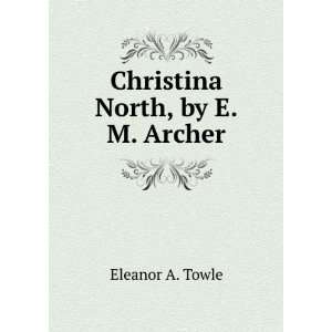 Christina North, by E.M. Archer Eleanor A. Towle  Books