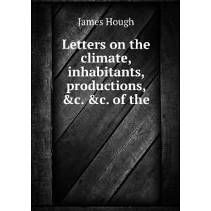   , inhabitants, productions, &c. &c. of the . James Hough Books