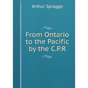   to the Pacific by the C.P.R. Arthur Spragge  Books