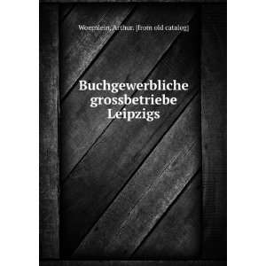   grossbetriebe Leipzigs Arthur. [from old catalog] Woernlein Books