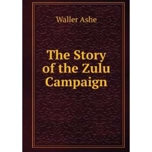  The Story of the Zulu Campaign Waller Ashe Books