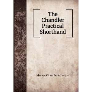   The Chandler Practical Shorthand Mary A. Chandler Atherton Books