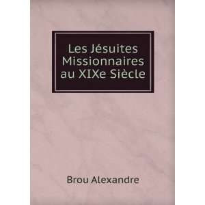   Les JÃ©suites Missionnaires au XIXe SiÃ¨cle Brou Alexandre Books