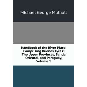   Banda Oriental, and Paraguay, Volume 1 Michael George Mulhall Books