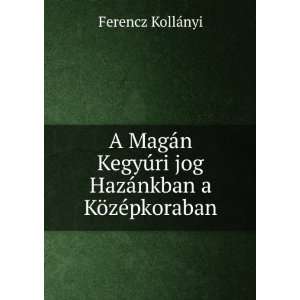   jog HazÃ¡nkban a KÃ¶zÃ©pkoraban Ferencz KollÃ¡nyi Books