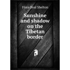   Sunshine and shadow on the Tibetan border Flora Beal Shelton Books