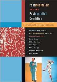 Postmodernism and the Postsocialist Condition Politicized Art under 