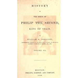   Of Philip The Second, King Of Spain William Hickling Prescott Books