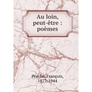   , peut Ãªtre  poÃ¨mes FranÃ§ois, 1877 1944 PorchÃ© Books