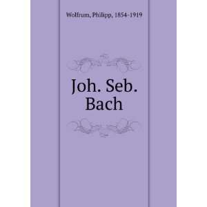 Joh. Seb. Bach Philipp, 1854 1919 Wolfrum  Books