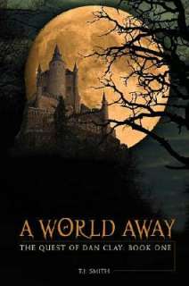   A World Away The Quest of Dan Clay, Book One by T. J 