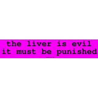 the liver is evil it must be punished Bumper Sticker 