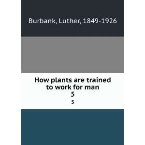   are trained to work for man. 5 Luther, 1849 1926 Burbank Books