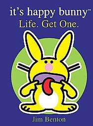 Its Happy Bunny Life. Get One And other words of wisdom and junk that 