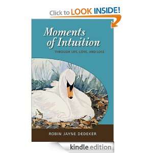 Moments of Intuition Through Life, Love, and Loss Robin Dedeker 