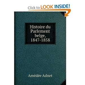  Histoire du Parlement belge, 1847 1858 AmÃ©dÃ©e Adnet Books