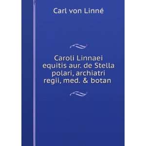   archiatri regii, med. & botan . Carl von LinnÃ©  Books