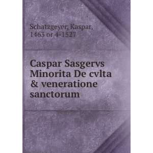  Caspar Sasgervs Minorita De cvlta & veneratione sanctorum 