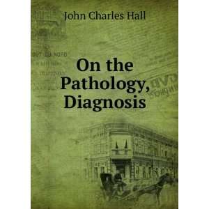  On the Pathology, Diagnosis John Charles Hall Books