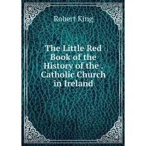 The Little Red Book of the History of the . Catholic Church in Ireland