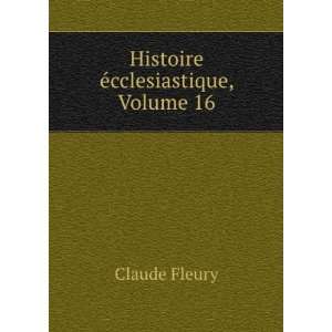    Histoire Ã©cclesiastique, Volume 16 Claude Fleury Books