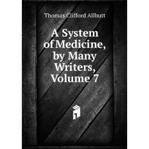   of Medicine, by Many Writers, Volume 7 Thomas Clifford Allbutt Books