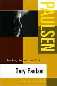 Teaching the Selected Works of Gary Paulsen (Young Adult Novels in the 