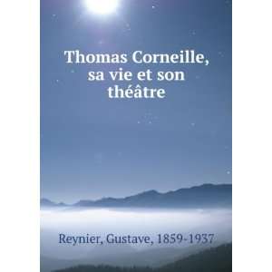 Thomas Corneille, sa vie et son thÃ©Ã¢tre Gustave, 1859 1937 
