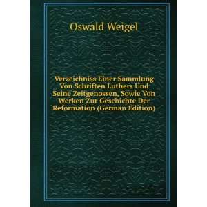   Werken Zur Geschichte Der Reformation (German Edition) Oswald Weigel