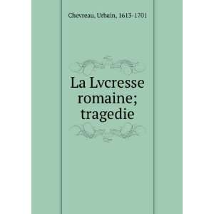  La Lvcresse romaine; tragedie Urbain, 1613 1701 Chevreau Books