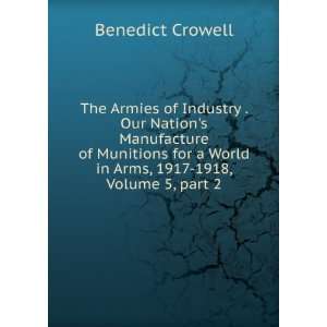   World in Arms, 1917 1918, Volume 5,Â part 2 Benedict Crowell Books