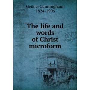   and words of Christ microform Cunningham, 1824 1906 Geikie Books