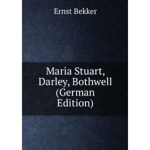   Maria Stuart, Darley, Bothwell (German Edition) Ernst Bekker Books