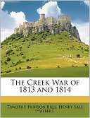 The Creek War of 1813 and 1814 Timothy Horton Ball