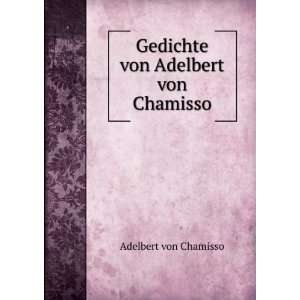  Gedichte von Adelbert von Chamisso Adelbert von Chamisso Books