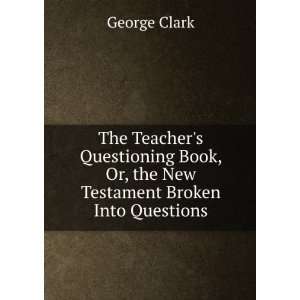  The Teachers Questioning Book, Or, the New Testament 