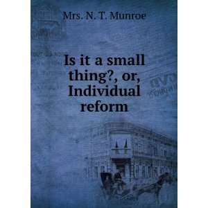    Is It a Small Thing?, Or, Individual Reform N T. Munroe Books