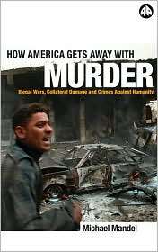 How America Gets Away with Murder Illegal Wars, Collateral Damage and 