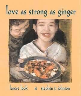   Love as Strong as Ginger by Lenore Look, Atheneum 
