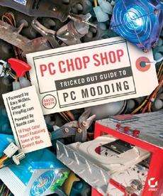 PC Chop Shop Tricked Out Guide to Modding NEW 9780782143607  